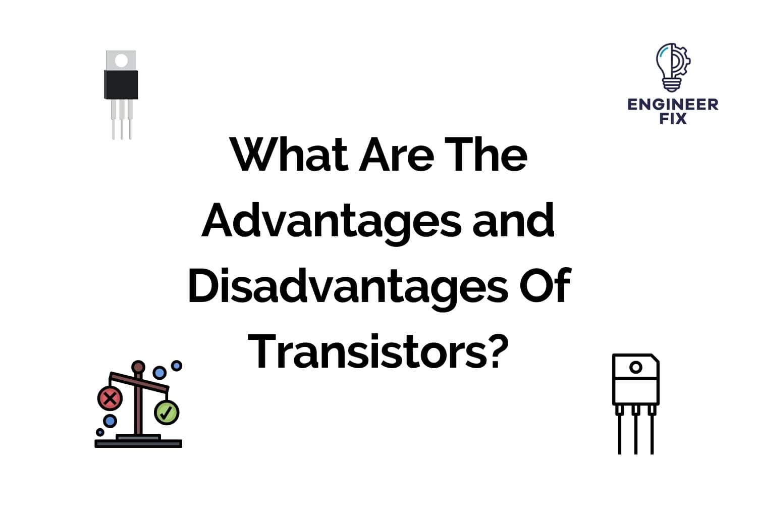 What Are The Advantages and Disadvantages Of Transistors?
